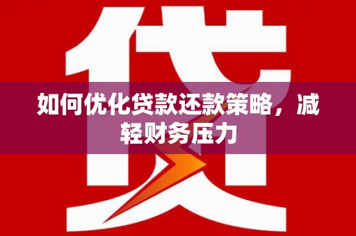 东台如何优化贷款还款策略，减轻财务压力