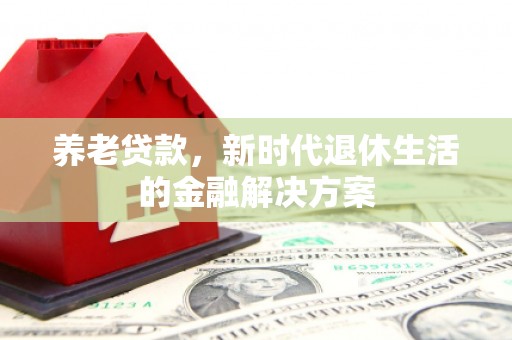 东台养老贷款，新时代退休生活的金融解决方案