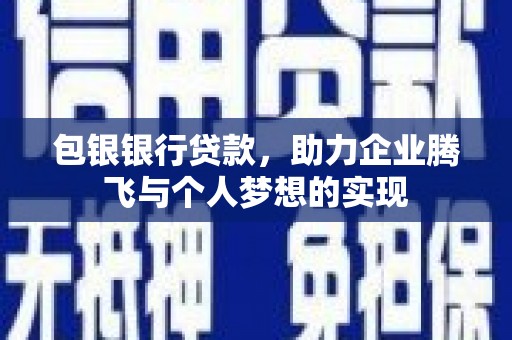 东台包银银行贷款，助力企业腾飞与个人梦想的实现