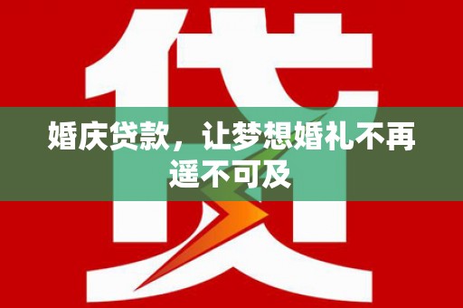 东台婚庆贷款，让梦想婚礼不再遥不可及