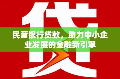 东台民营银行贷款，助力中小企业发展的金融新引擎