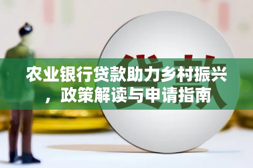 东台农业银行贷款助力乡村振兴，政策解读与申请指南