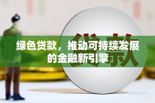 东台绿色贷款，推动可持续发展的金融新引擎