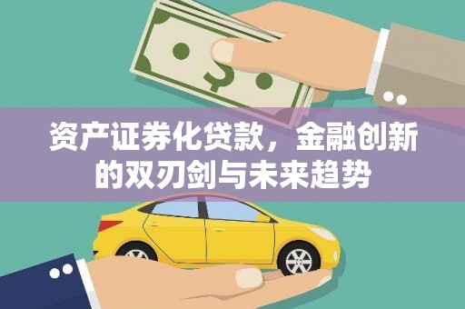 东台资产证券化贷款，金融创新的双刃剑与未来趋势