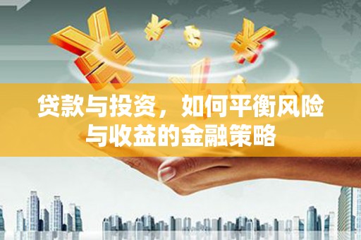 东台贷款与投资，如何平衡风险与收益的金融策略