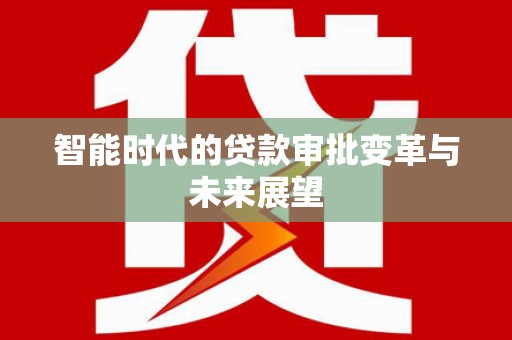 东台智能时代的贷款审批变革与未来展望