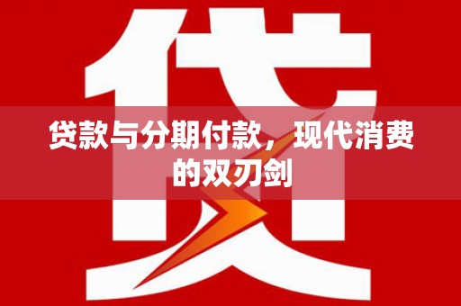 东台贷款与分期付款，现代消费的双刃剑