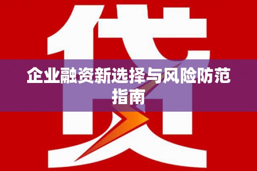 东台企业融资新选择与风险防范指南