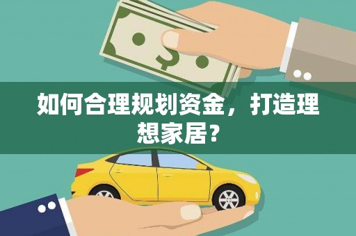 东台如何合理规划资金，打造理想家居？